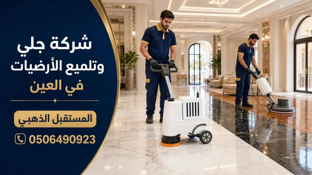 شركة جلي وتلميع الرخام في العين 3 المستقبل الذهبي ورقم التواصل 0506490923